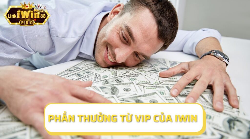 Phần thưởng từ vip của iWin có giá trị cực khủng