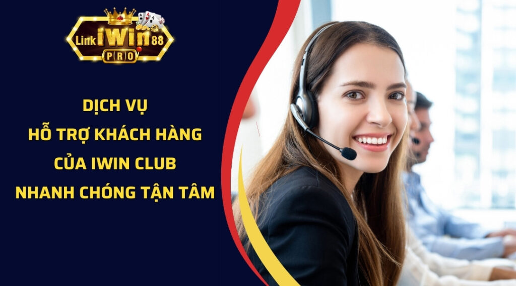 Dịch vụ hỗ trợ khách hàng của iWin club nhanh chóng tận tâm