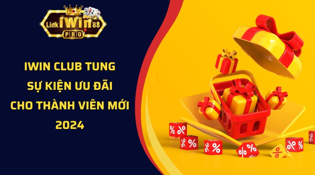 iWin Club tung sự kiện ưu đãi cho thành viên mới 2024