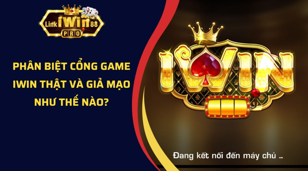 Phân biệt cổng game iWin thật và giả mạo như thế nào