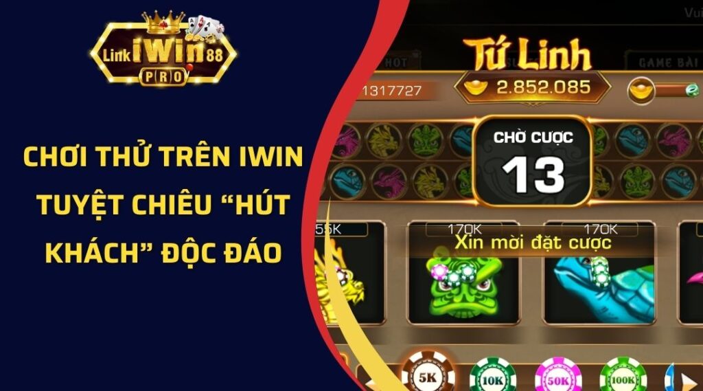 Chơi thử trên iWin - Tuyệt chiêu “hút khách” độc đáo