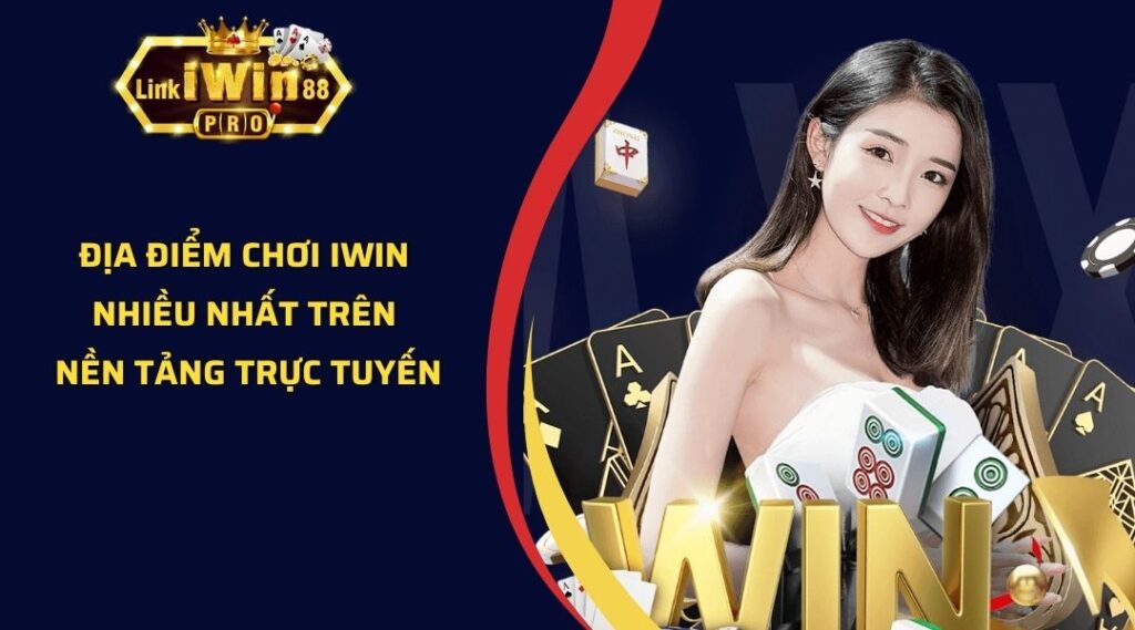 Địa điểm chơi iWin Nhiều Nhất Trên Nền Tảng Trực Tuyến