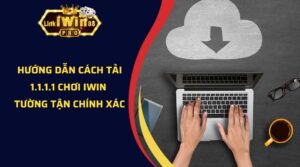 Hướng Dẫn Cách Tải 1.1.1.1 Chơi iWin Tường Tận Chính Xác