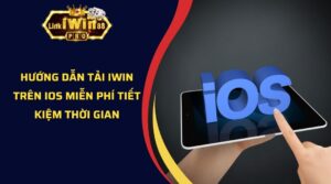 Hướng Dẫn Tải IWin Trên iOS Miễn Phí Tiết Kiệm Thời Gian